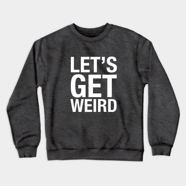 Let's Get Weird Crewneck Sweatshirt by BodinStreet